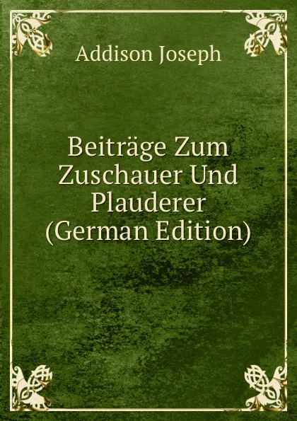 Обложка книги Beitrage Zum Zuschauer Und Plauderer (German Edition), Джозеф Аддисон
