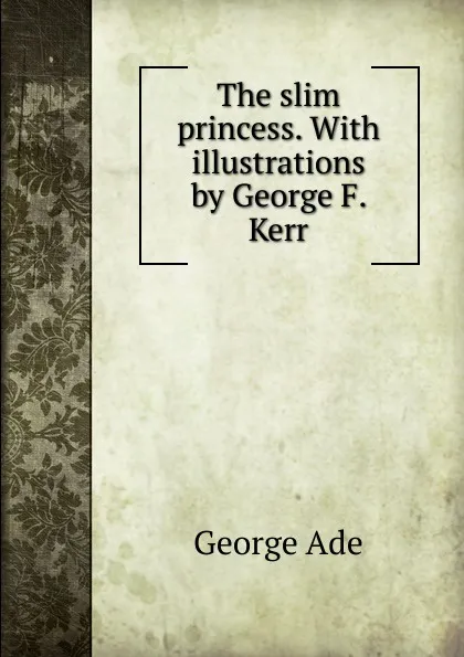 Обложка книги The slim princess. With illustrations by George F. Kerr, Ade George