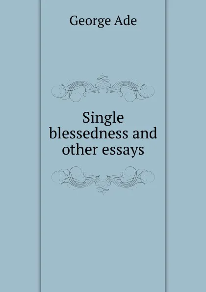 Обложка книги Single blessedness and other essays, Ade George