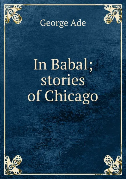 Обложка книги In Babal; stories of Chicago, Ade George