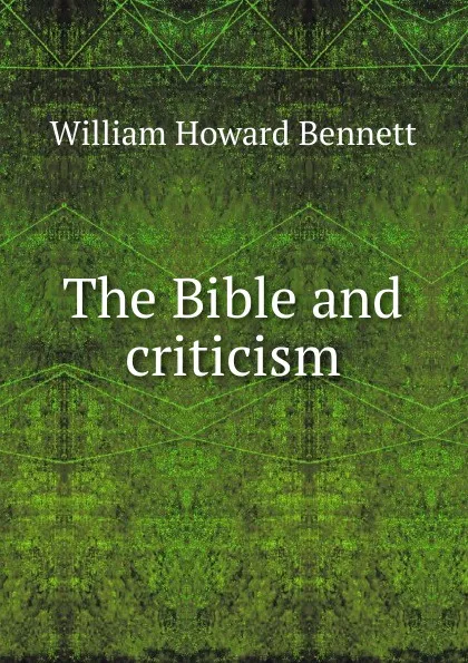 Обложка книги The Bible and criticism, William Howard Bennett