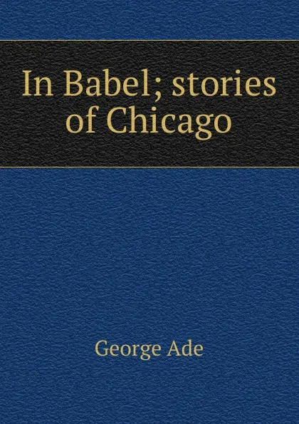 Обложка книги In Babel; stories of Chicago, Ade George