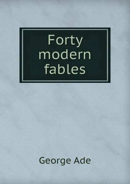 Обложка книги Forty modern fables, Ade George