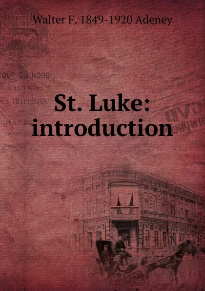 Обложка книги St. Luke: introduction, Walter F. 1849-1920 Adeney