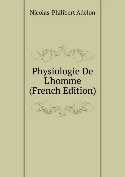 Обложка книги Physiologie De L.homme (French Edition), Nicolas-Philibert Adelon