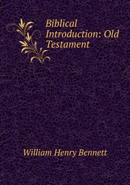 Обложка книги Biblical Introduction: Old Testament, William Henry Bennett