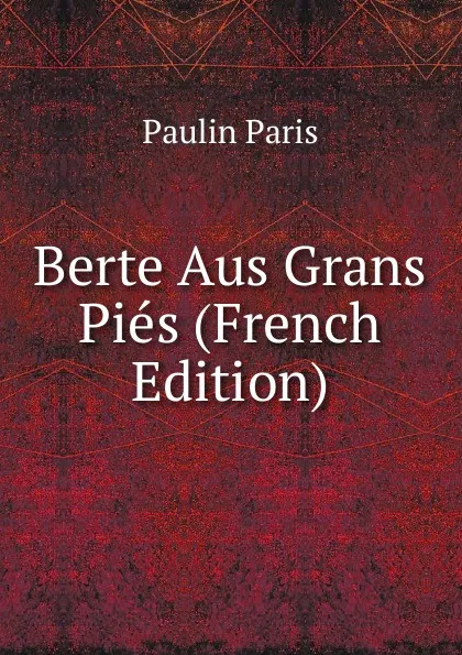 Обложка книги Berte Aus Grans Pies (French Edition), Paulin Paris