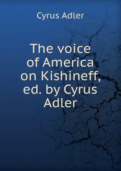 Обложка книги The voice of America on Kishineff, ed. by Cyrus Adler, Cyrus Adler