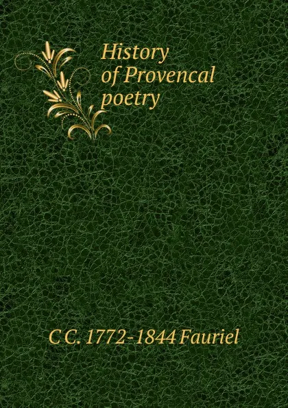 Обложка книги History of Provencal poetry, C C. 1772-1844 Fauriel