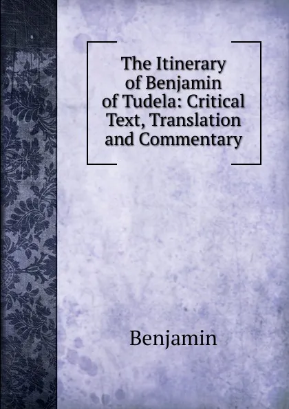 Обложка книги The Itinerary of Benjamin of Tudela: Critical Text, Translation and Commentary, Benjamin