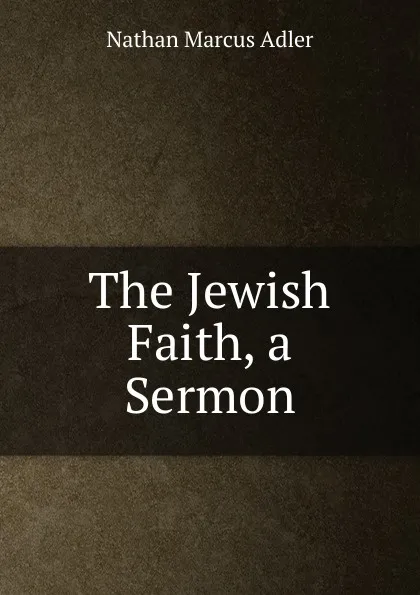 Обложка книги The Jewish Faith, a Sermon, Nathan Marcus Adler