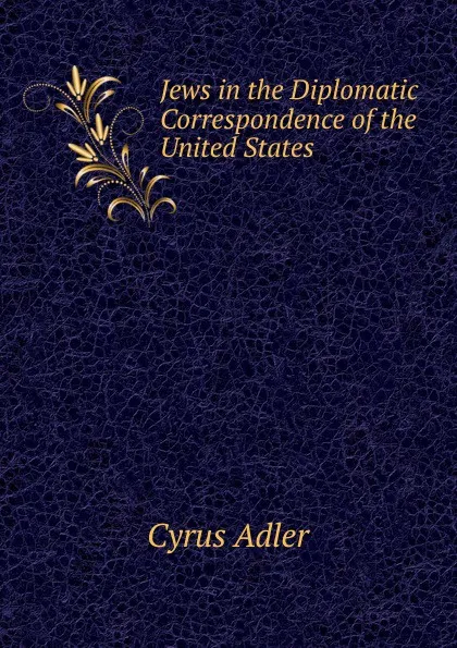 Обложка книги Jews in the Diplomatic Correspondence of the United States, Cyrus Adler