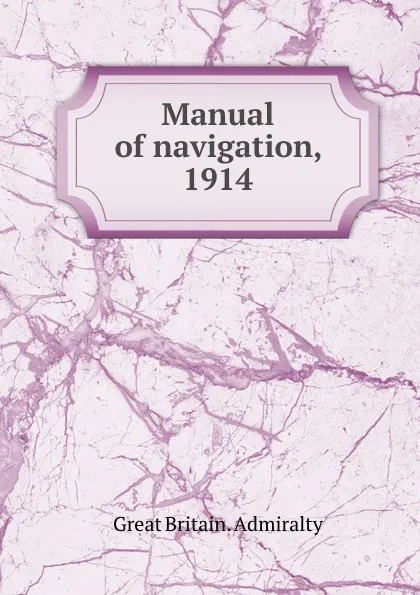 Обложка книги Manual of navigation, 1914, Great Britain. Admiralty