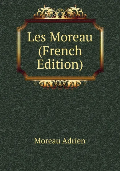 Обложка книги Les Moreau (French Edition), Moreau Adrien