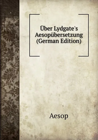 Обложка книги Uber Lydgate.s Aesopubersetzung (German Edition), Эзоп