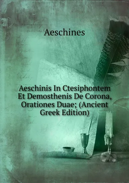 Обложка книги Aeschinis In Ctesiphontem Et Demosthenis De Corona, Orationes Duae; (Ancient Greek Edition), Aeschines