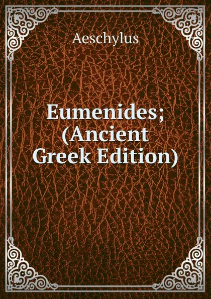 Обложка книги Eumenides; (Ancient Greek Edition), Johannes Minckwitz Aeschylus