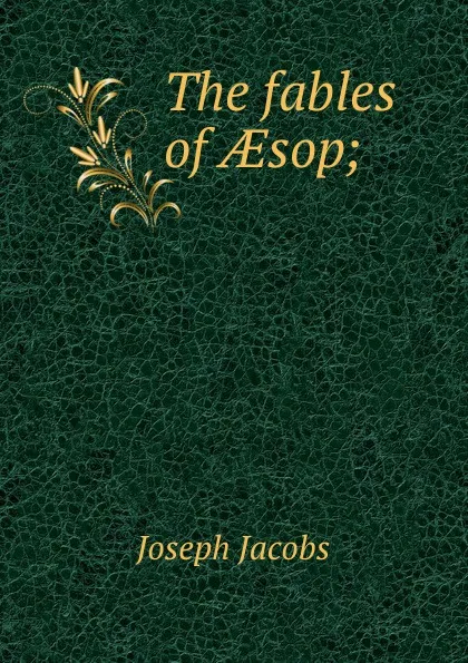 Обложка книги The fables of AEsop;, Joseph Jacobs