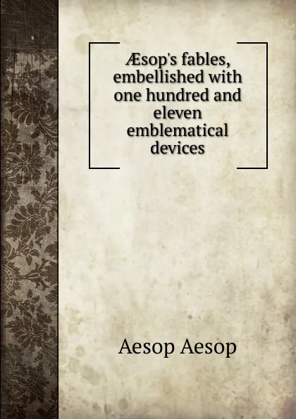 Обложка книги AEsop.s fables, embellished with one hundred and eleven emblematical devices, Эзоп