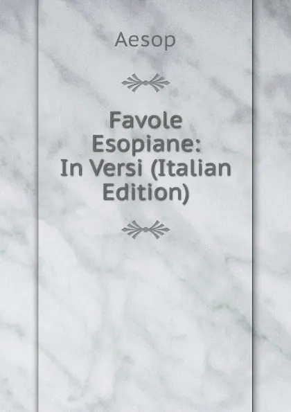 Обложка книги Favole Esopiane: In Versi (Italian Edition), Эзоп
