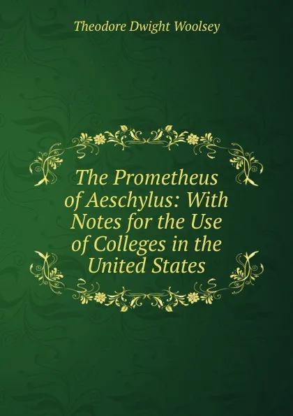 Обложка книги The Prometheus of Aeschylus: With Notes for the Use of Colleges in the United States, Theodore Dwight Woolsey