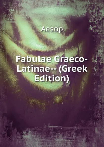 Обложка книги Fabulae Graeco-Latinae-- (Greek Edition), Эзоп