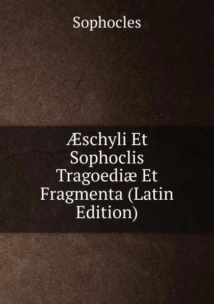 Обложка книги AEschyli Et Sophoclis Tragoediae Et Fragmenta (Latin Edition), Софокл