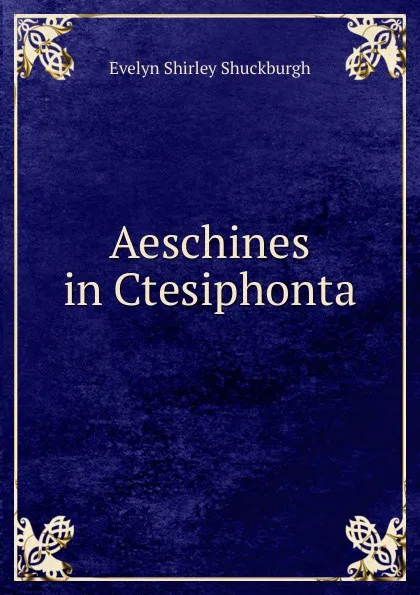 Обложка книги Aeschines in Ctesiphonta, Evelyn Shirley Shuckburgh