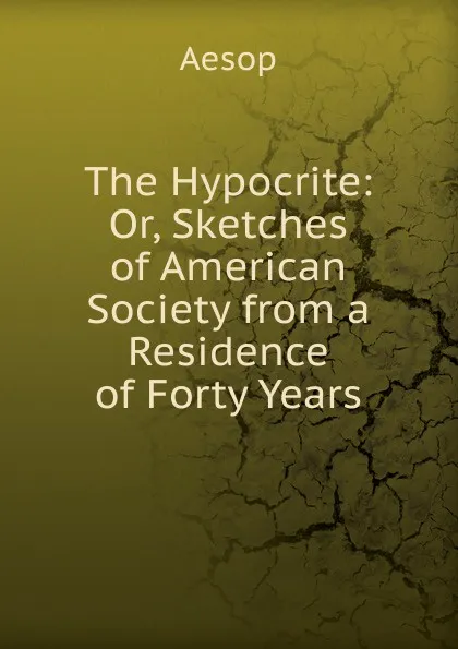 Обложка книги The Hypocrite: Or, Sketches of American Society from a Residence of Forty Years, Эзоп