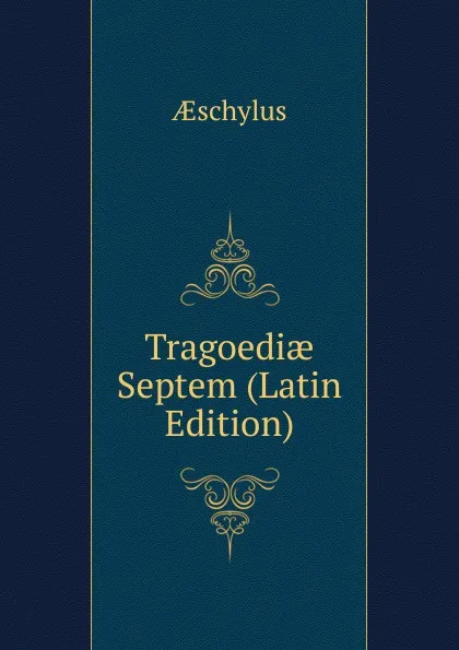 Обложка книги Tragoediae Septem (Latin Edition), Aeschylus