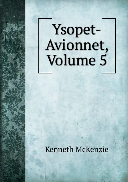 Обложка книги Ysopet-Avionnet, Volume 5, Kenneth McKenzie