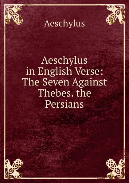 Обложка книги Aeschylus in English Verse: The Seven Against Thebes. the Persians, Johannes Minckwitz Aeschylus