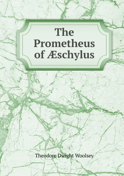 Обложка книги The Prometheus of AEschylus, Theodore Dwight Woolsey