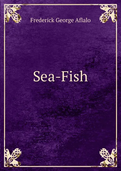 Обложка книги Sea-Fish, Frederick George Aflalo