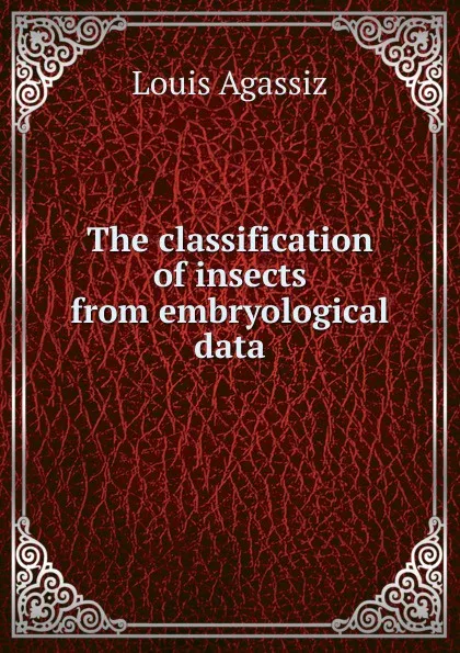 Обложка книги The classification of insects from embryological data, Louis Agassiz