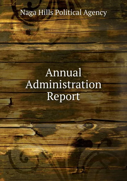 Обложка книги Annual Administration Report, Naga Hills Political Agency