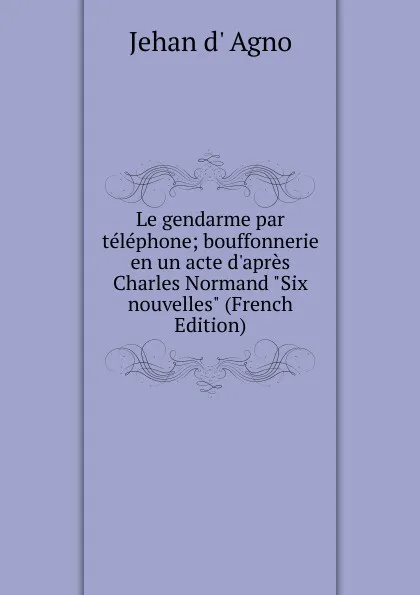 Обложка книги Le gendarme par telephone; bouffonnerie en un acte d.apres Charles Normand 