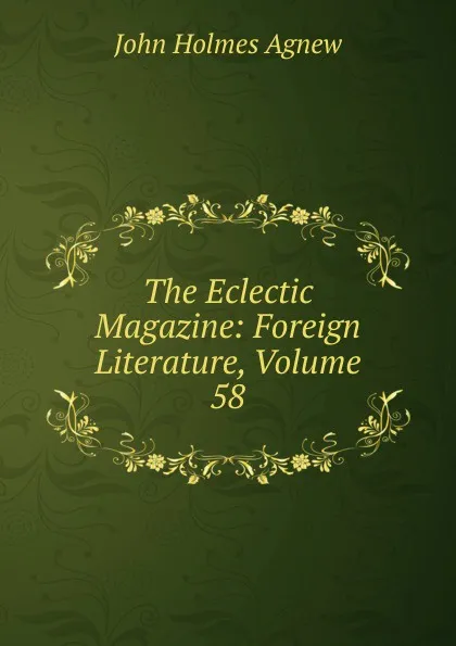 Обложка книги The Eclectic Magazine: Foreign Literature, Volume 58, John Holmes Agnew