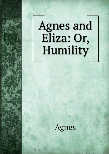 Обложка книги Agnes and Eliza: Or, Humility, Agnes