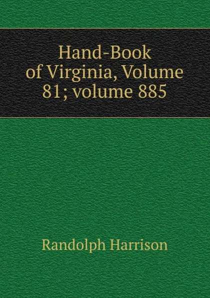 Обложка книги Hand-Book of Virginia, Volume 81;.volume 885, Randolph Harrison