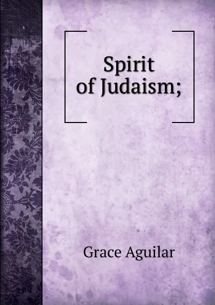 Обложка книги Spirit of Judaism;, Grace Aguilar