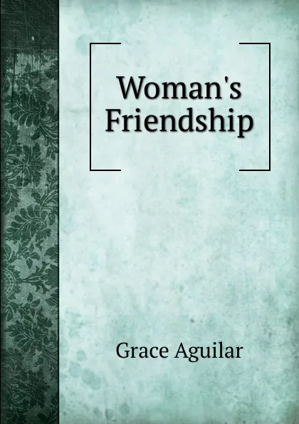 Обложка книги Woman.s Friendship, Grace Aguilar