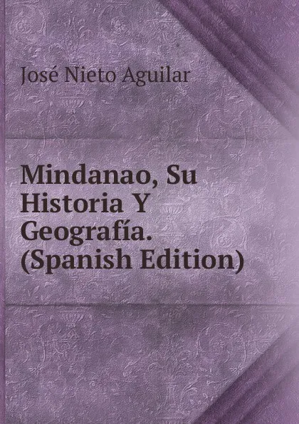 Обложка книги Mindanao, Su Historia Y Geografia. (Spanish Edition), JOSE NIETO AGUILAR