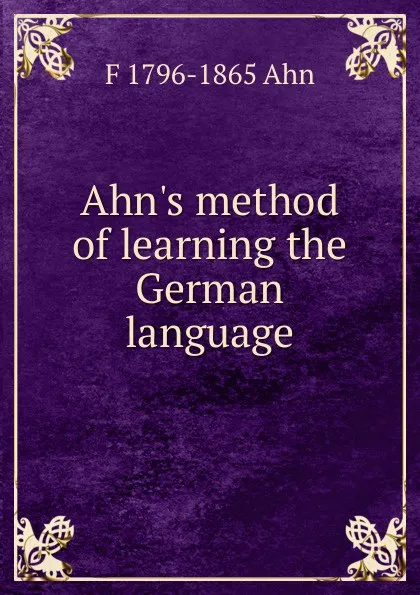 Обложка книги Ahn.s method of learning the German language, F 1796-1865 Ahn