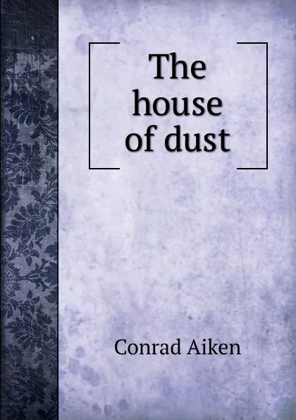 Обложка книги The house of dust, Conrad Aiken