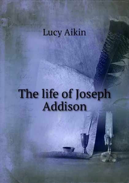 Обложка книги The life of Joseph Addison, Lucy Aikin