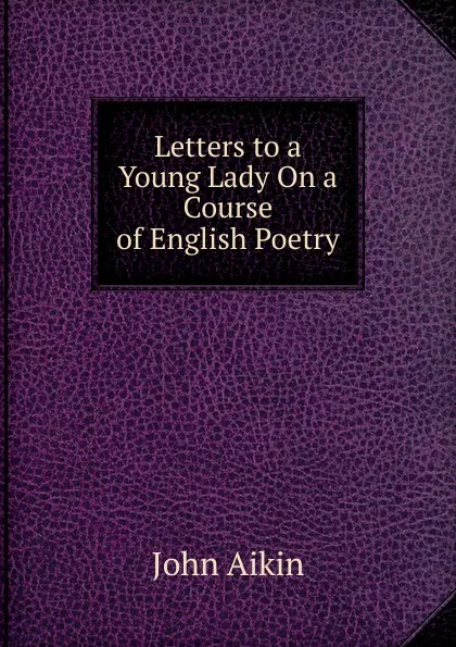 Обложка книги Letters to a Young Lady On a Course of English Poetry, John Aikin