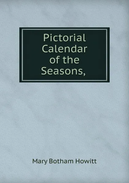 Обложка книги Pictorial Calendar of the Seasons, ., Howitt Mary Botham