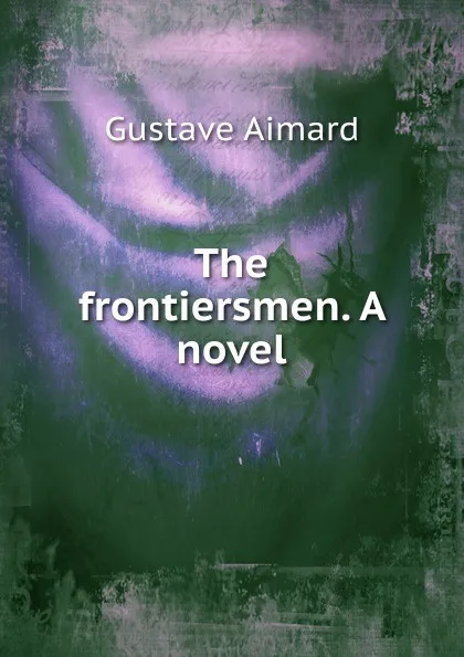 Обложка книги The frontiersmen. A novel, Gustave Aimard