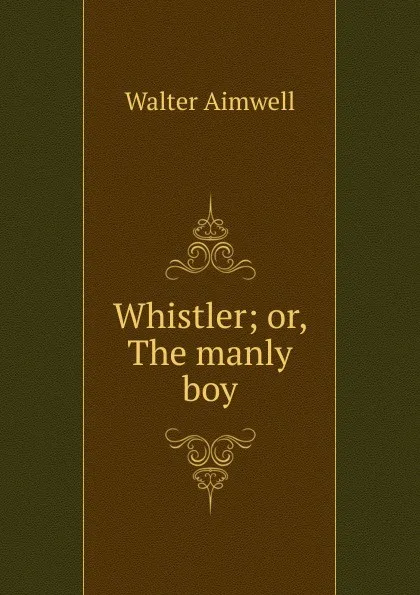 Обложка книги Whistler; or, The manly boy, Walter Aimwell